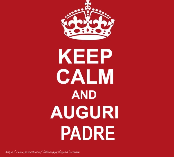 Cartoline di auguri per Padre - KEEP CALM AND AUGURI padre!