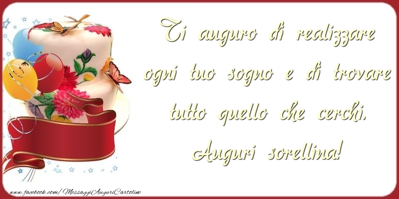 Cartoline di auguri per Sorella - Ti auguro di realizzare ogni tuo sogno e di trovare tutto quello che cerchi. sorellina