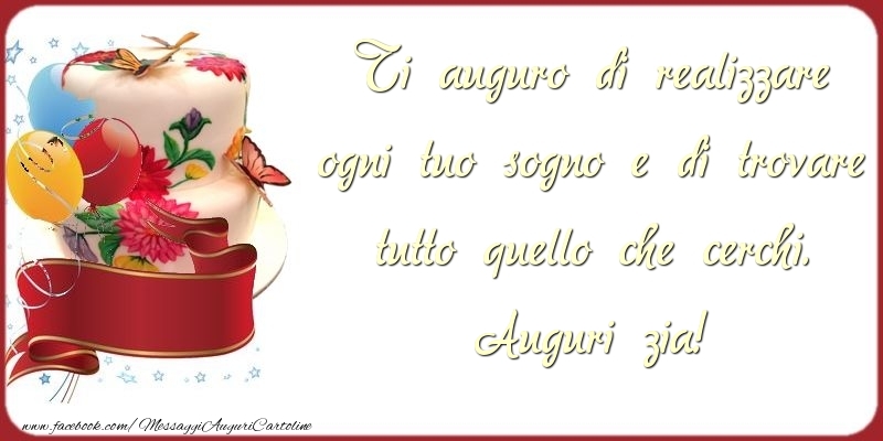 Cartoline di auguri per Zia - Ti auguro di realizzare ogni tuo sogno e di trovare tutto quello che cerchi. zia