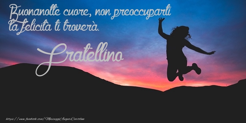 Cartoline di buonanotte per Fratello - Buonanotte cuore, non preoccuparti la felicitu00e0 ti troveru00e0. fratellino