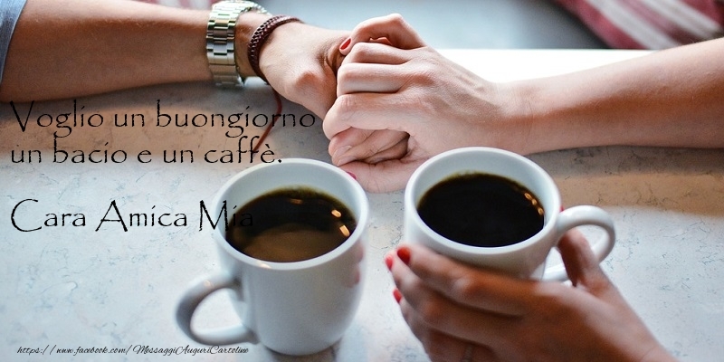 Cartoline di buongiorno per Amica - Voglio un buongiorno un bacio e un caffè. cara amica mia