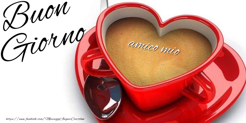 Cartoline di buongiorno per Amico - Buon Giorno amico mio