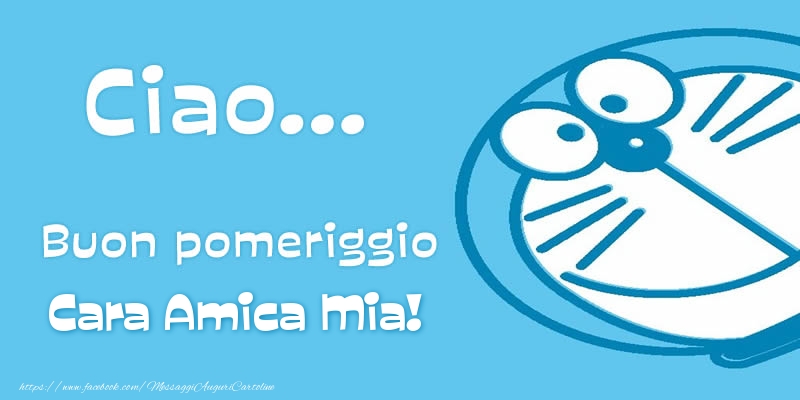 Cartoline di buon pomeriggio per Amica - Ciao...   Buon pomeriggio cara amica mia!