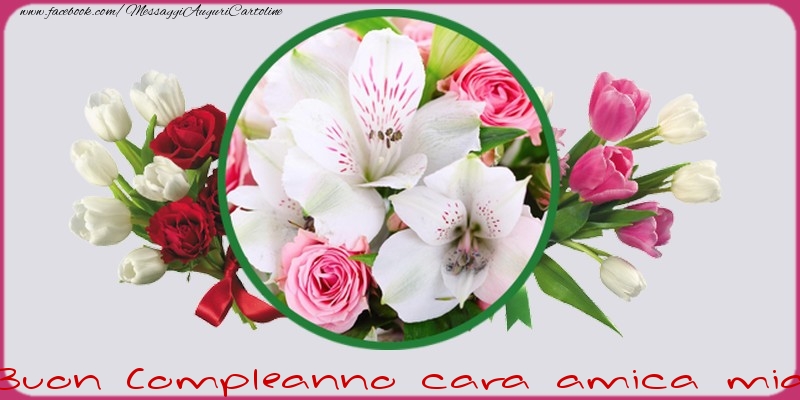 Cartoline di compleanno per Amica - Buon compleanno cara amica mia