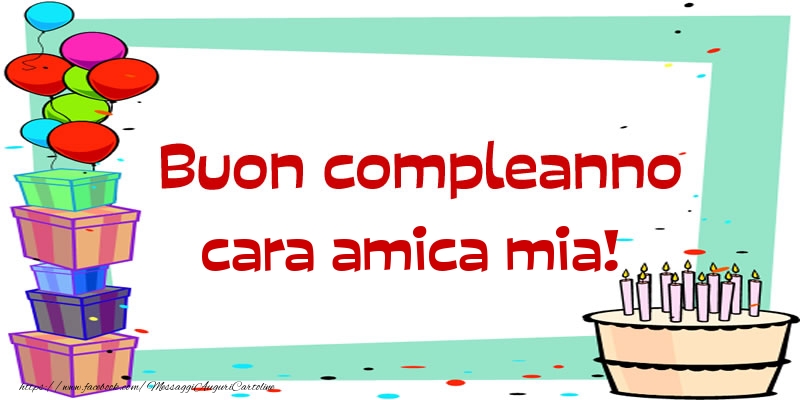 Cartoline di compleanno per Amica - Buon compleanno cara amica mia!