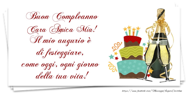 Cartoline di compleanno per Amica - Buon Compleanno cara amica mia! Il mio augurio è di festeggiare, come oggi, ogni giorno della tua vita!