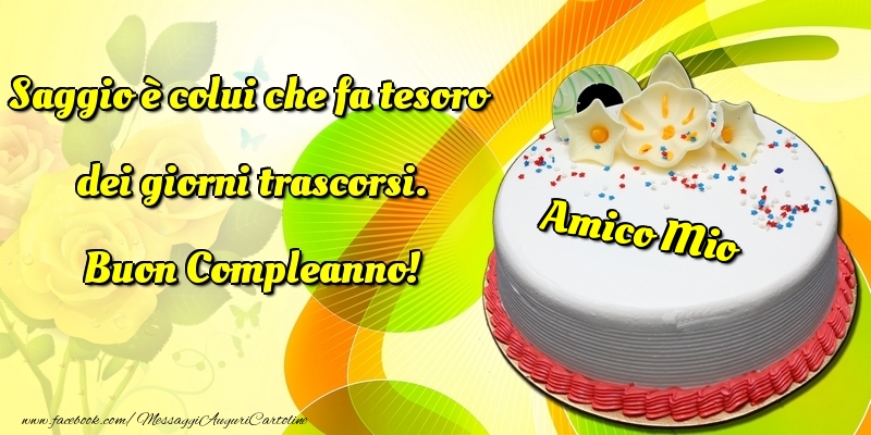 Cartoline di compleanno per Amico - Saggio è colui che fa tesoro dei giorni trascorsi. Buon Compleanno! amico mio