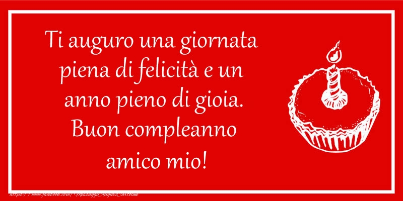Cartoline di compleanno per Amico - Ti auguro una giornata  piena di felicità e un  anno pieno di gioia. Buon compleanno amico mio!