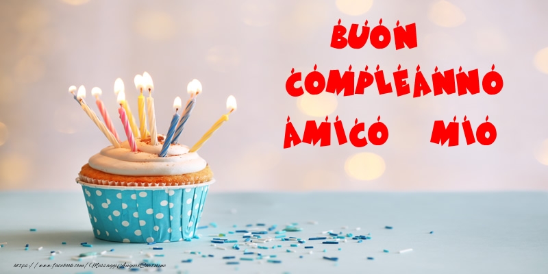 Cartoline di compleanno per Amico - Buon compleanno amico mio