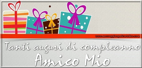 Cartoline di compleanno per Amico - Tanti auguri di Compleanno amico mio