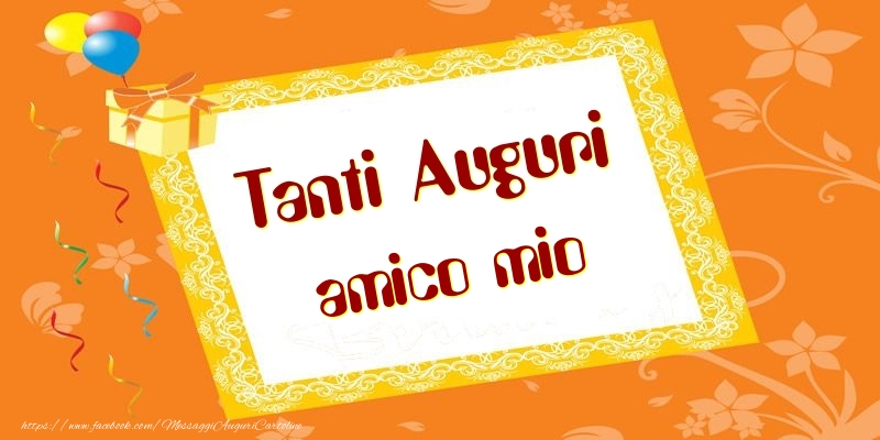 Cartoline di compleanno per Amico - Tanti Auguri amico mio
