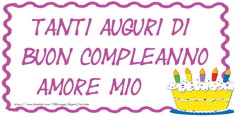 Cartoline di compleanno per Fidanzata - Tanti Auguri di Buon Compleanno amore mio