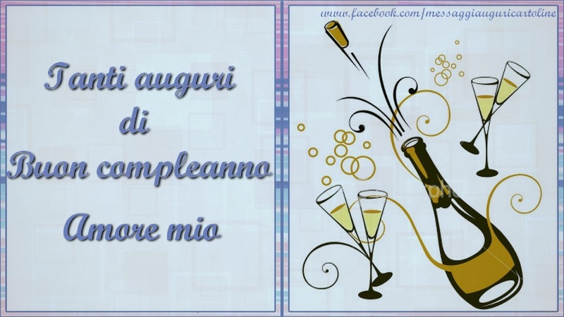 Cartoline di compleanno per Fidanzato - Tanti auguri di  Buon compleanno amore mio