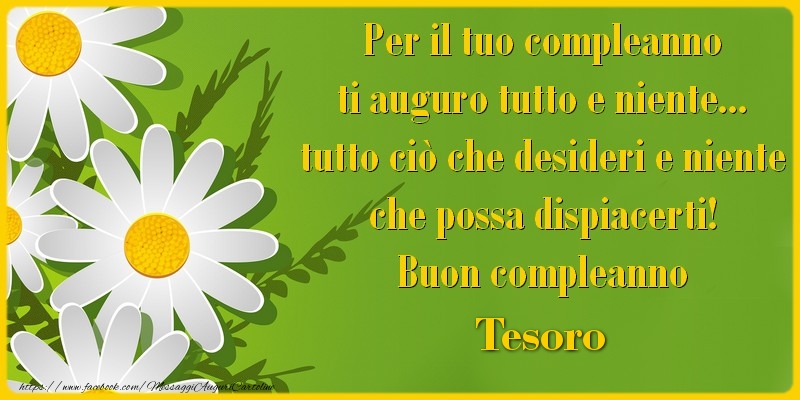 Cartoline di compleanno per Fidanzato - Per il tuo compleanno ti auguro tutto e niente... tutto ciu00f2 che desideri e niente che possa dispiacerti! Buon compleanno tesoro