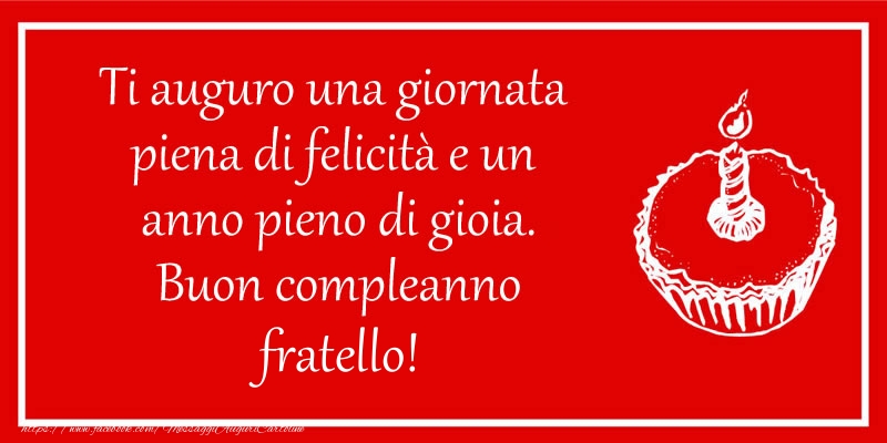 Cartoline di compleanno per Fratello - Ti auguro una giornata  piena di felicità e un  anno pieno di gioia. Buon compleanno fratello!