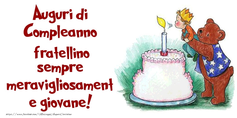 Cartoline di compleanno per Fratello - Auguri di Compleanno fratellino sempre meravigliosamente giovane!