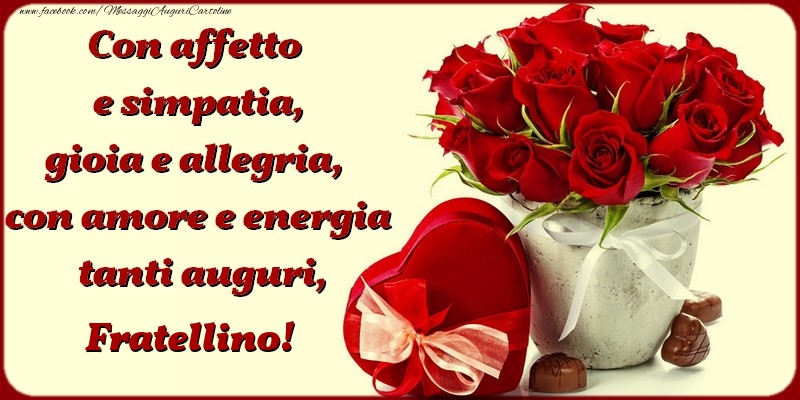 Cartoline di compleanno per Fratello - Con affetto e simpatia, gioia e allegria, con amore e energia, tanti auguri, fratellino