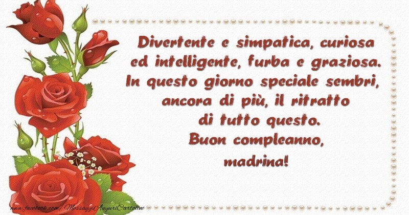 Cartoline di compleanno per Madrina - Divertente e simpatica, curiosa ed intelligente, furba e graziosa. In questo giorno speciale sembri, ancora di piu00f9, il ritratto di tutto questo. Buon compleanno, cara madrina