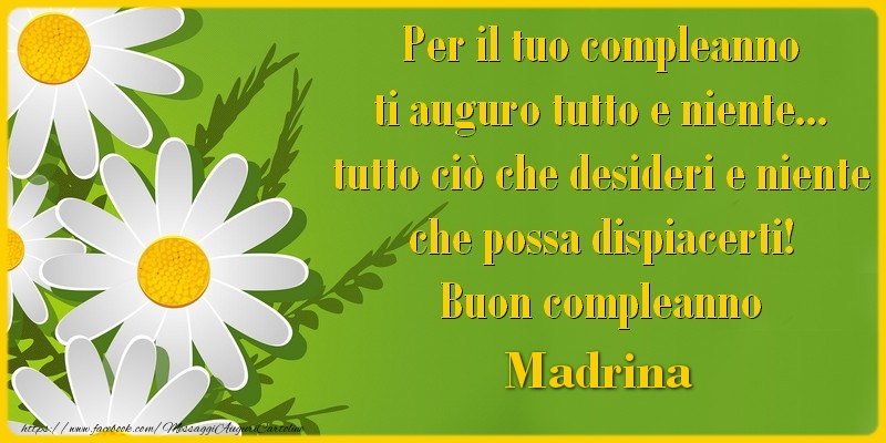 Cartoline di compleanno per Madrina - Per il tuo compleanno ti auguro tutto e niente... tutto ciu00f2 che desideri e niente che possa dispiacerti! Buon compleanno madrina