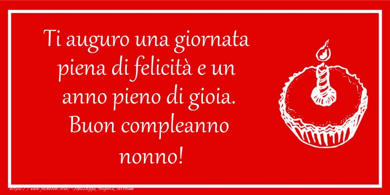 Cartoline di compleanno per Nonno - Ti auguro una giornata  piena di felicità e un  anno pieno di gioia. Buon compleanno nonno!