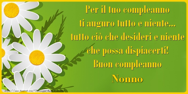 Cartoline di compleanno per Nonno - Per il tuo compleanno ti auguro tutto e niente... tutto ciu00f2 che desideri e niente che possa dispiacerti! Buon compleanno nonno