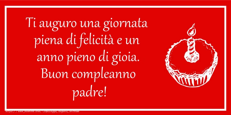 Cartoline di compleanno per Padre - Ti auguro una giornata  piena di felicità e un  anno pieno di gioia. Buon compleanno padre!