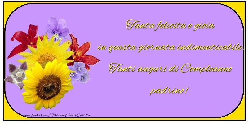 Cartoline di compleanno per Padrino - Tanta felicità e gioia in questa giornata indimenticabile. Tanti auguri di Compleanno padrino