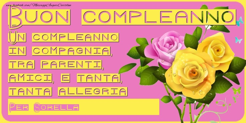 Cartoline di compleanno per Sorella - Un compleanno in compagnia, tra parenti, amici e tanta, tanta allegria! Per: sorella