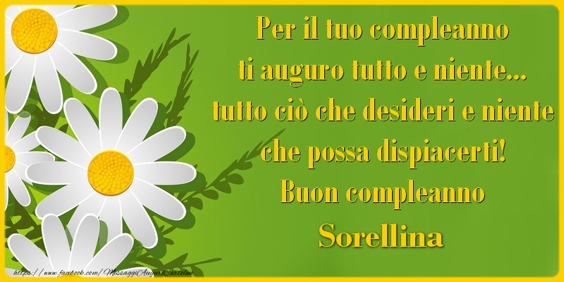 Cartoline di compleanno per Sorella - Per il tuo compleanno ti auguro tutto e niente... tutto ciu00f2 che desideri e niente che possa dispiacerti! Buon compleanno sorellina