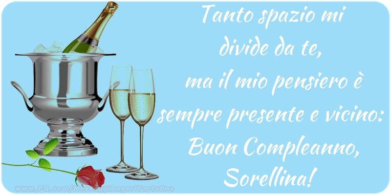 Cartoline di compleanno per Sorella - Tanto spazio mi  divide da te,  ma il mio pensiero è sempre presente e vicino:  Buon Compleanno, sorellina