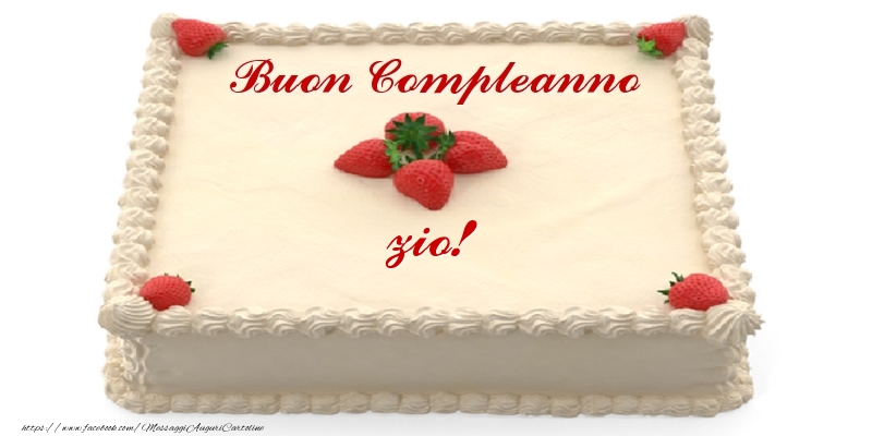Cartoline di compleanno per Zio - Torta con fragole - Buon Compleanno zio!