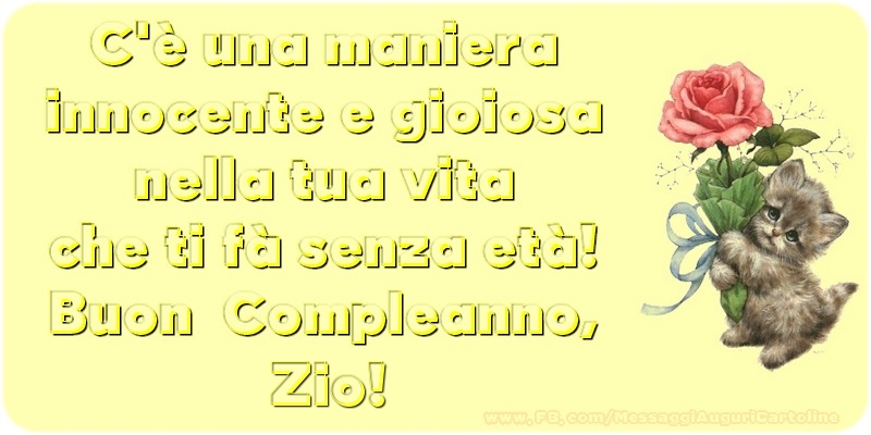 Cartoline di compleanno per Zio - C è una maniera innocente e gioiosa nella tua vita che ti fà senza età! Buon  Compleanno, zio