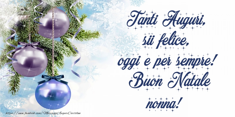Cartoline di Natale per Nonna - Tanti Auguri, sii felice, oggi e per sempre! Buon Natale nonna!