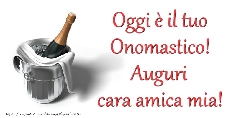Cartoline di onomastico per Amica - Oggi e il tuo Onomastico! Auguri cara amica mia