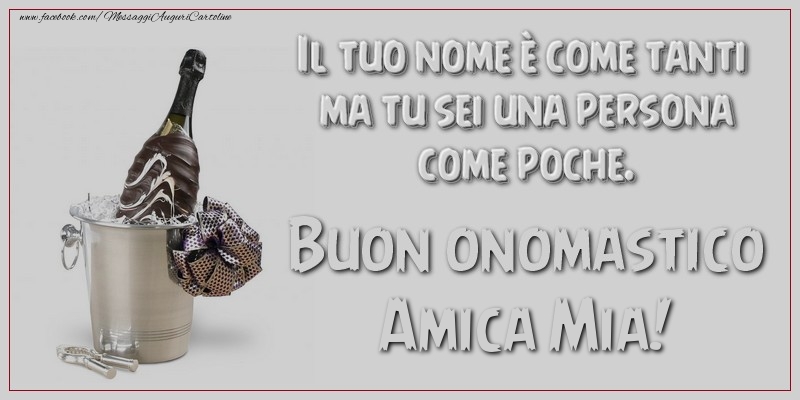 Cartoline di onomastico per Amica - Il tuo nome è come tanti ma tu sei una persona come poche. Buon onomastico, amica mia
