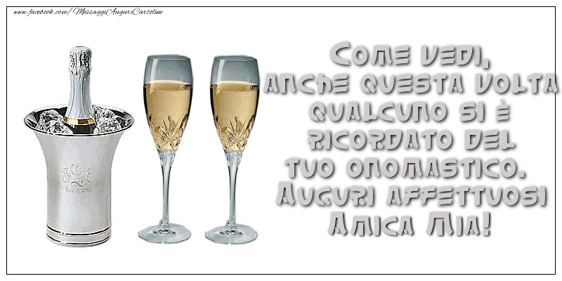 Cartoline di onomastico per Amica - Come vedi, anche questa volta qualcuno si è ricordato del tuo onomastico. Auguri affettuosi amica mia