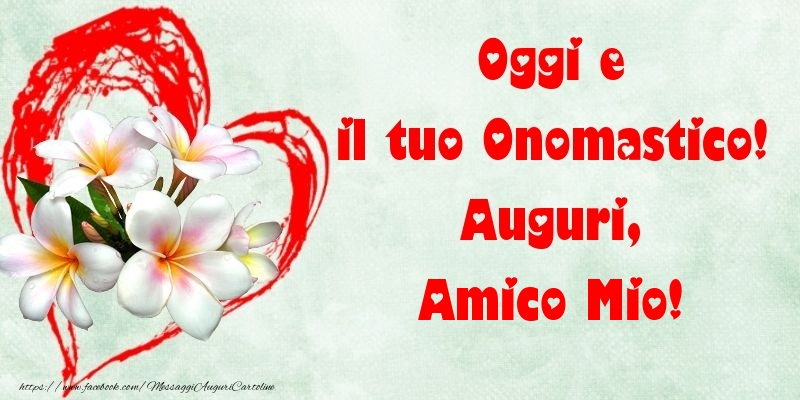 Cartoline di onomastico per Amico - Oggi e il tuo Onomastico! Auguri, amico mio