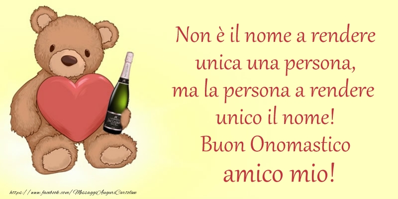 Cartoline di onomastico per Amico - Non è il nome a rendere unica una persona, ma la persona a rendere  unico il nome! Buon Onomastico amico mio!