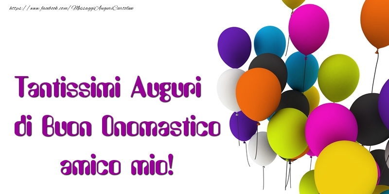 Cartoline di onomastico per Amico - Tantissimi Auguri di Buon Onomastico amico mio