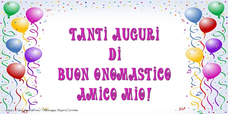 Cartoline di onomastico per Amico - Tanti Auguri di Buon Onomastico amico mio!