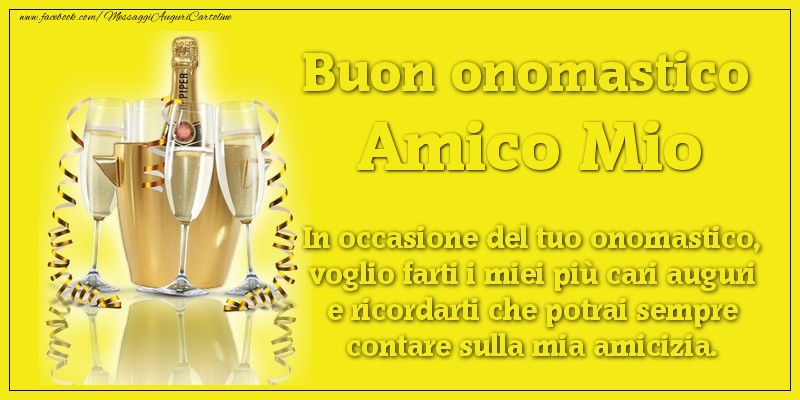Cartoline di onomastico per Amico - Buon onomastico amico mio. In occasione del tuo onomastico, voglio farti i miei più cari auguri e ricordarti che potrai sempre contare sulla mia amicizia.