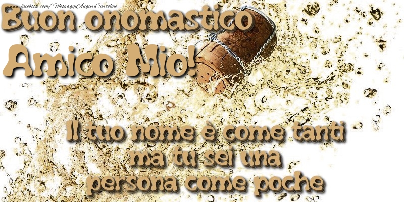 Cartoline di onomastico per Amico - Il tuo nome è come tanti ma tu sei una persona come poche. Buon onomastico amico mio