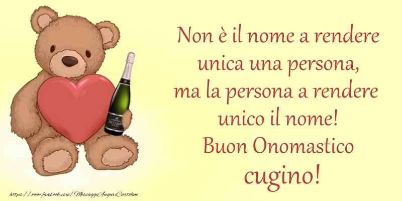 Cartoline di onomastico per Cugino - Non u00e8 il nome a rendere unica una persona, ma la persona a rendere  unico il nome! Buon Onomastico cugino!