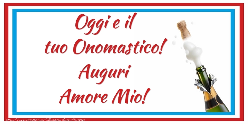 Cartoline di onomastico per Fidanzata - Oggi e il tuo Onomastico! Auguri amore mio!