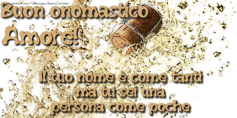 Cartoline di onomastico per Fidanzata - Il tuo nome è come tanti ma tu sei una persona come poche. Buon onomastico amore