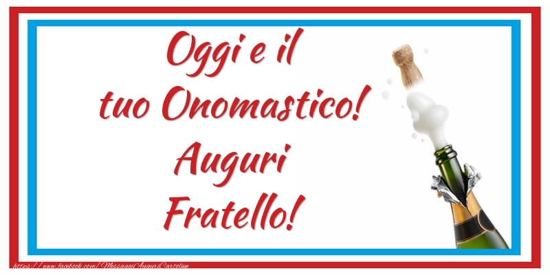 Cartoline di onomastico per Fratello - Oggi e il tuo Onomastico! Auguri fratello!