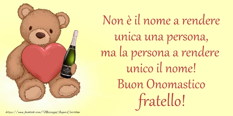 Cartoline di onomastico per Fratello - Non u00e8 il nome a rendere unica una persona, ma la persona a rendere  unico il nome! Buon Onomastico fratello!