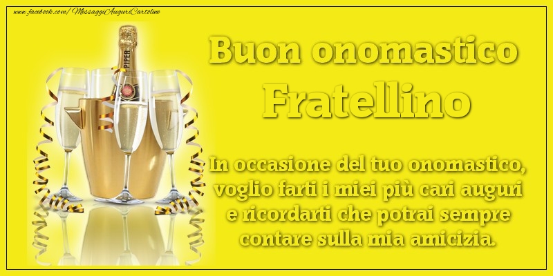 Cartoline di onomastico per Fratello - Buon onomastico fratellino. In occasione del tuo onomastico, voglio farti i miei più cari auguri e ricordarti che potrai sempre contare sulla mia amicizia.