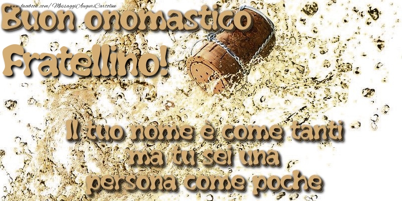 Cartoline di onomastico per Fratello - Il tuo nome è come tanti ma tu sei una persona come poche. Buon onomastico fratellino