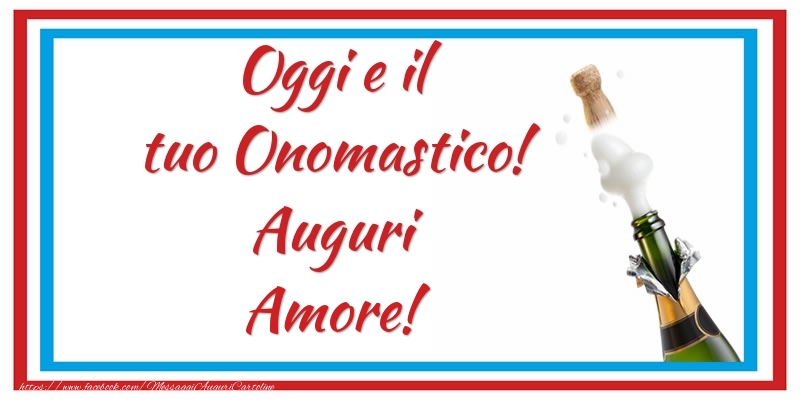 Cartoline di onomastico per Marito - Oggi e il tuo Onomastico! Auguri amore!
